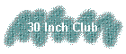 30 Inch Club
